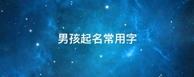 男孩起名常用字：读音响亮寓意好
