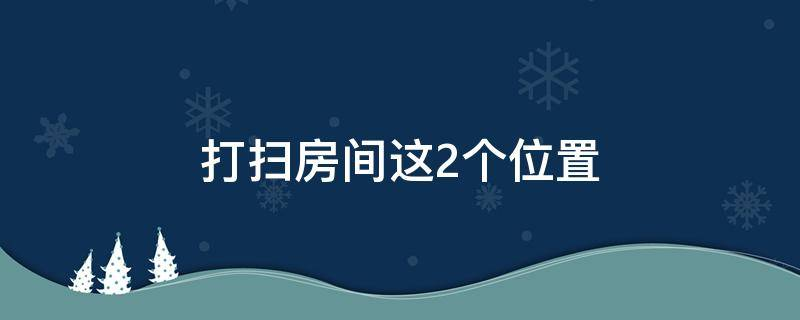 打扫房间这2个位置保持干净，财源滚滚来！