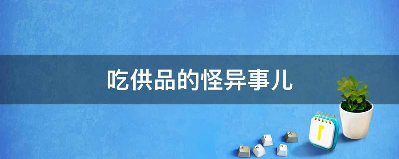 风水故事：吃供品的怪异事儿