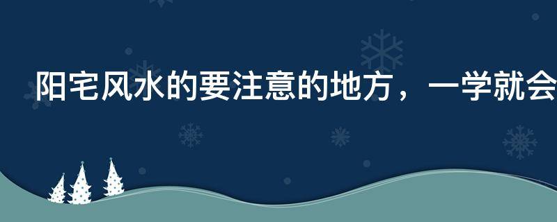 阳宅风水的要注意的地方，一学就会