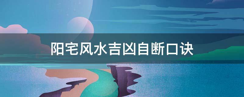 阳宅风水吉凶自断口诀，学会能看自家房子风水好坏