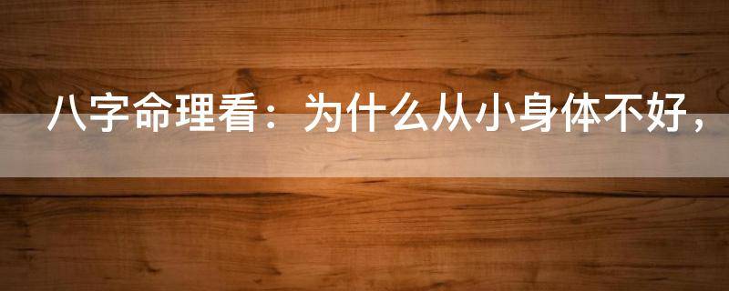 八字命理看：为什么从小身体不好，总是吃药？