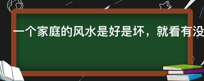 一个家庭的风水是好是坏，就看有没有这四个东西（不是迷信）