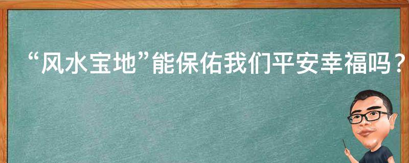 “风水宝地”能保佑我们平安幸福吗？