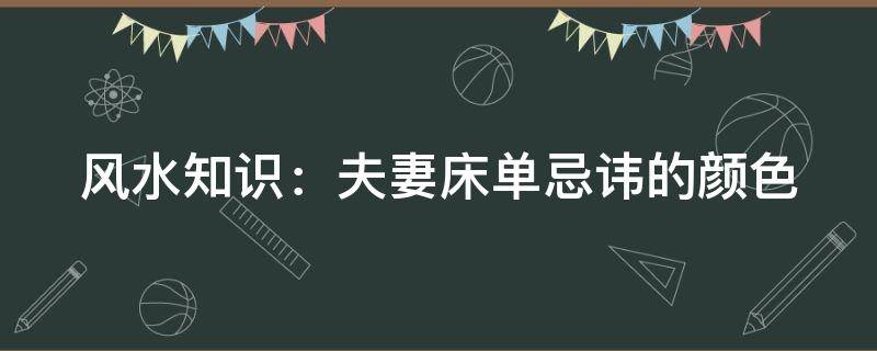风水知识：夫妻床单忌讳的颜色