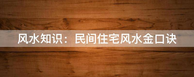 风水知识：民间住宅风水金口诀
