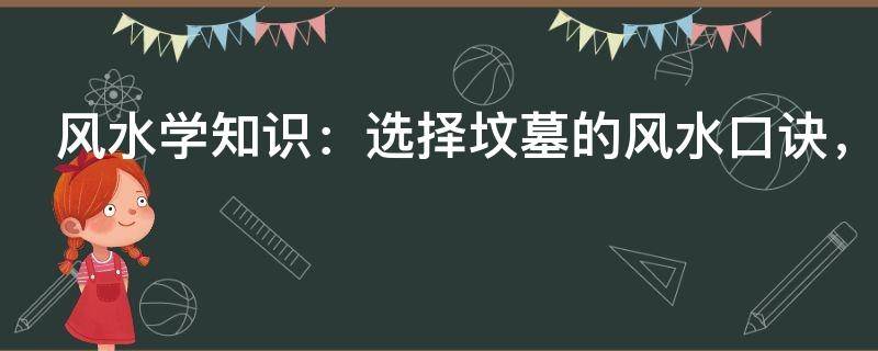 风水学知识：选择坟墓的风水口诀，选对了坟地越来越富，收藏！