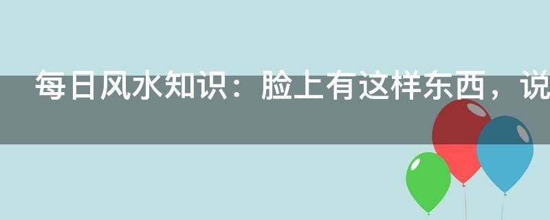 每日风水知识：脸上有这样东西，说明钱财不聚