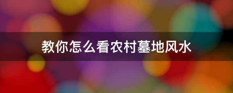 教你怎么看农村墓地风水