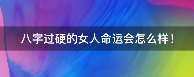 八字过硬的女人命运会怎么样！