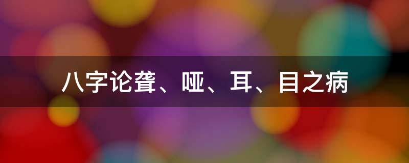 八字论聋、哑、耳、目之病