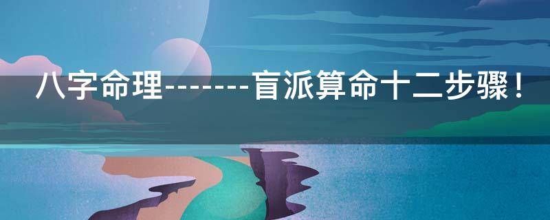 八字命理-------盲派算命十二步骤！