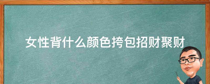 风水知识：女性背什么颜色挎包招财聚财