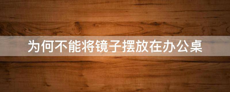 风水知识：为何不能将镜子摆放在办公桌