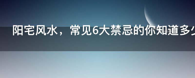 阳宅风水，常见6大禁忌的你知道多少？