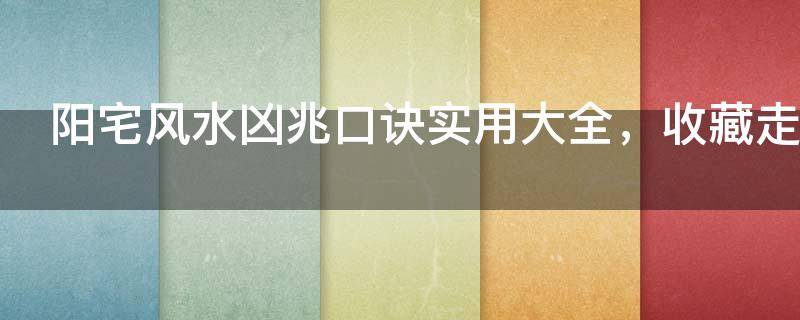 阳宅风水凶兆口诀实用大全，收藏走一波