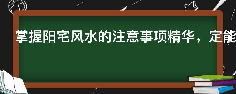 掌握阳宅风水的注意事项精华，定能逢凶化吉，增加财气