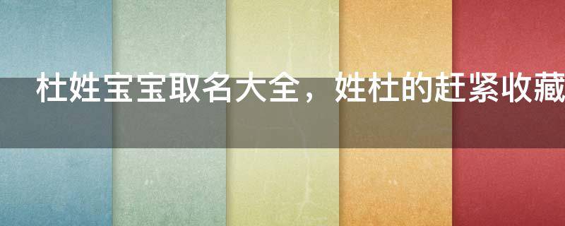 杜姓宝宝取名大全，姓杜的赶紧收藏！