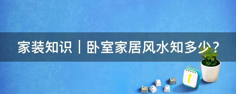 家装知识｜卧室家居风水知多少？
