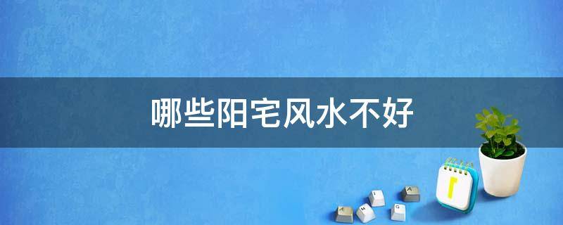 哪些阳宅风水不好