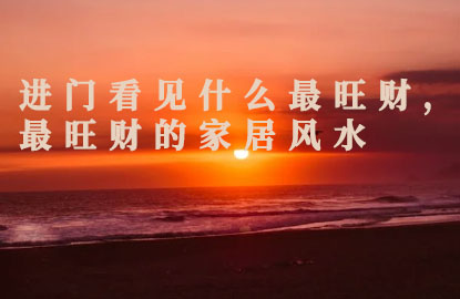 进门看见什么最旺财，最旺财的家居风水